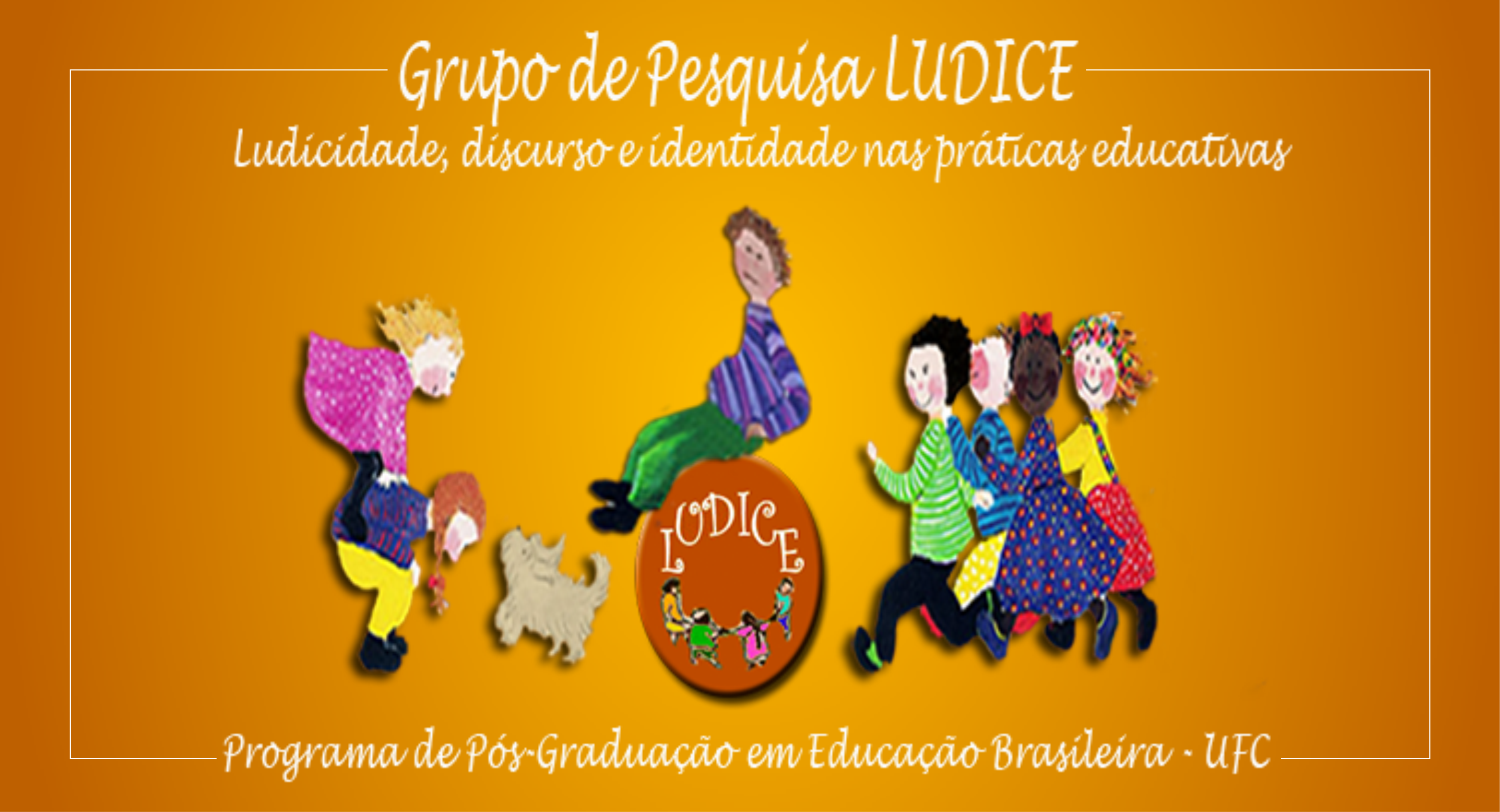Grupo de Pesquisa LUDICE: ludicidade, discurso e identidade nas práticas educativas. Programa de Pós Graduação em Educação Brasileira - Universidade Federal do Ceará
